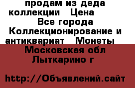 продам из деда коллекции › Цена ­ 100 - Все города Коллекционирование и антиквариат » Монеты   . Московская обл.,Лыткарино г.